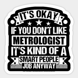 Metrologist lover It's Okay If You Don't Like Metrologist It's Kind Of A Smart People job Anyway Sticker